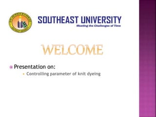 Presentation on:
 Controlling parameter of knit dyeing
 