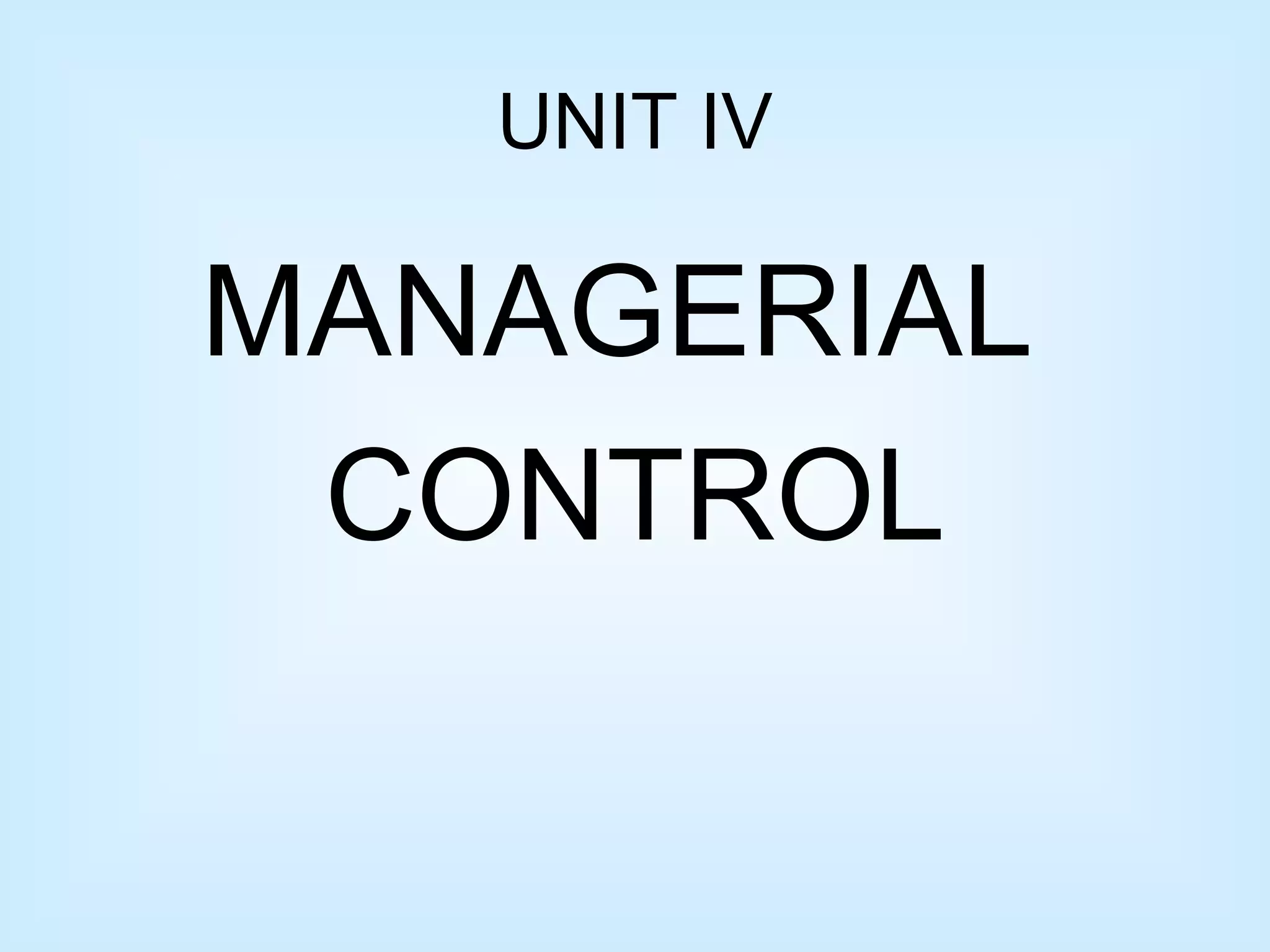 UNIT IV
MANAGERIAL
CONTROL
 