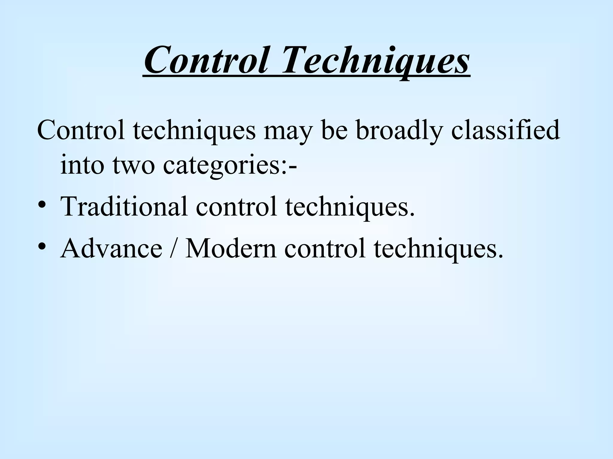 Control Techniques
Control techniques may be broadly classified
into two categories:-
• Traditional control techniques.
• Advance / Modern control techniques.
 