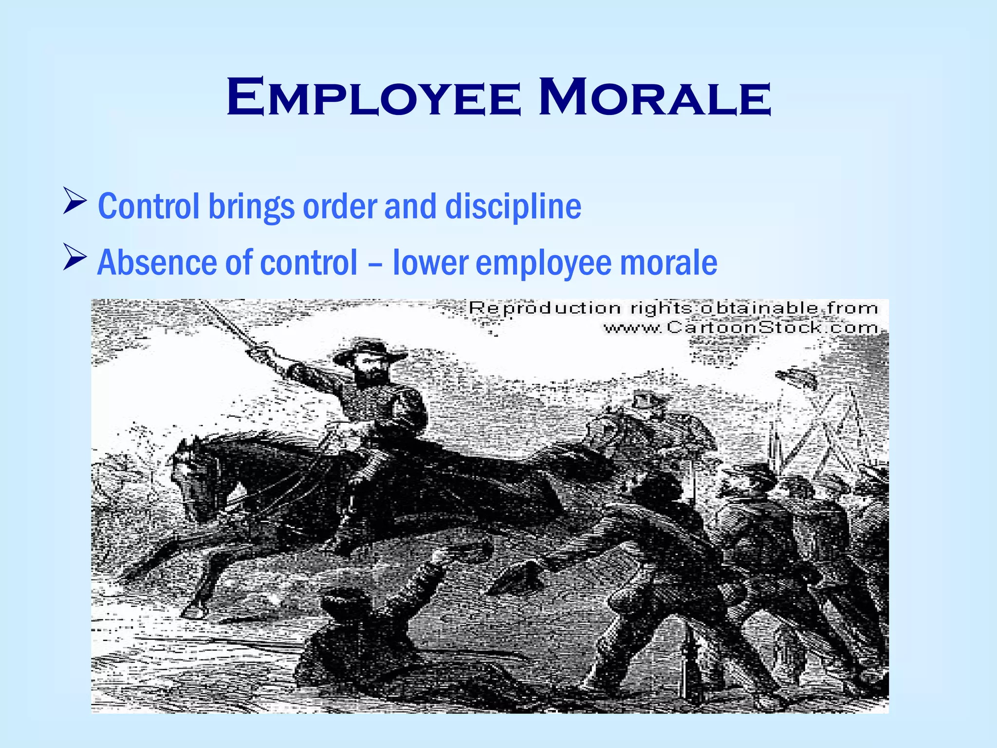 Employee Morale
 Control brings order and discipline
 Absence of control – lower employee morale
 