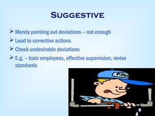 Suggestive
 Merely pointing out deviations – not enough
 Lead to corrective actions
 Check undesirable deviations
 E.g. – train employees, effective supervision, revise
standards
 