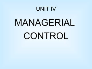 UNIT IV
MANAGERIAL
CONTROL
 