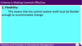 2. Flexibility:
This means that the control system itself must be flexible
enough to accommodate change.
32
Criteria in Making Controls Effective
 