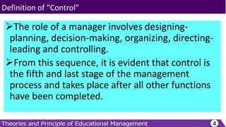 The role of a manager involves designing-
planning, decision-making, organizing, directing-
leading and controlling.
From this sequence, it is evident that control is
the fifth and last stage of the management
process and takes place after all other functions
have been completed.
4
Definition of “Control”
 