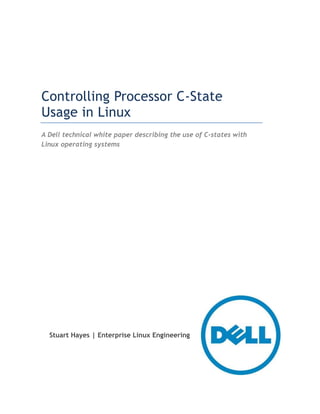Controlling Processor C-State
Usage in Linux
A Dell technical white paper describing the use of C-states with
Linux operating systems
Stuart Hayes | Enterprise Linux Engineering
 
