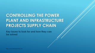 CONTROLLING THE POWER
PLANT AND INFRASTRUCTURE
PROJECTS SUPPLY CHAIN
Key Issues to look for and how they can
be solved
https://www.statsengineering.com
 