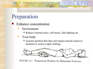 Preparation
 Enhance concentration
 Environment
 Reduce external noise, soft music, dim lighting etc
 Your body
 Assume position that does not require muscle action to
maintain it, remove tight clothing
 