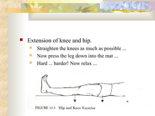  Extension of knee and hip.
 Straighten the knees as much as possible ...
 Now press the leg down into the mat ...
 Hard ... harder! Now relax ...
 