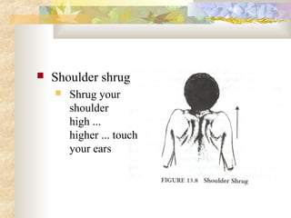  Shoulder shrug
 Shrug your
shoulder
high ...
higher ... touch
your ears
 