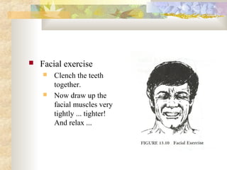  Facial exercise
 Clench the teeth
together.
 Now draw up the
facial muscles very
tightly ... tighter!
And relax ...
 