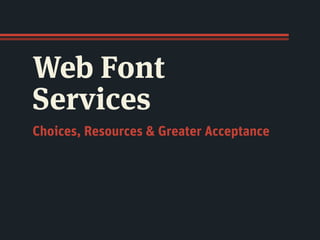 Web Font
Services
Choices, Resources & Greater Acceptance
 