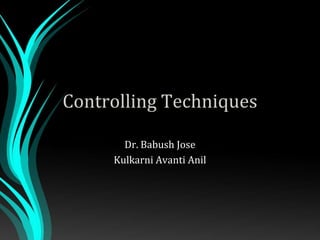 Controlling Techniques
Dr. Babush Jose
Kulkarni Avanti Anil
 