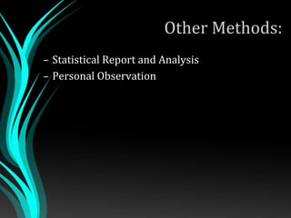 Other Methods:
– Statistical Report and Analysis
– Personal Observation
 