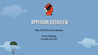 Apperian Overview
 Rise of BYOD in the Enterprise

        Chuck Goldman
       Founder and CSO
 