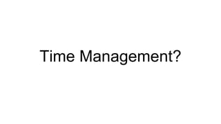 Time Management?
 