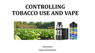 CONTROLLING
TOBACCO USE AND VAPE
Christinto
Cipta Foundation
 