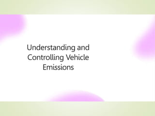 Understanding and
Controlling Vehicle
Emissions
 