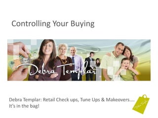 Controlling Your Buying Debra Templar: Retail Check ups, Tune Ups & Makeovers....It’s in the bag!  