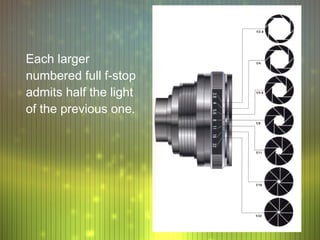 Each larger
numbered full f-stop
admits half the light
of the previous one.
 