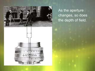 As the aperture
changes, so does
the depth of field.
 
