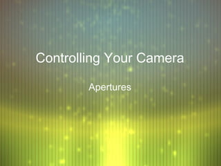 Controlling Your Camera

        Apertures
 