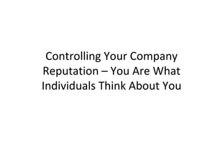 Controlling Your Company Reputation – You Are What Individuals Think About You 