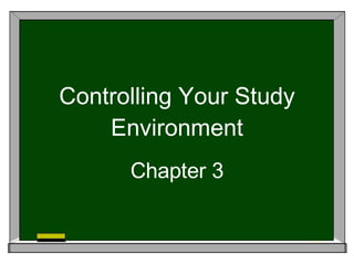Controlling Your Study Environment Chapter 3 