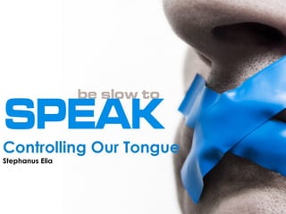 Controlling Our Tongue
Stephanus Elia
 