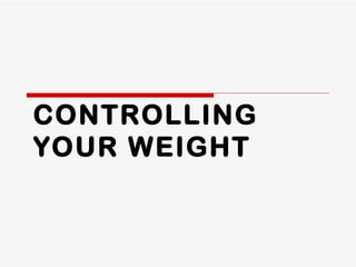CONTROLLING
YOUR WEIGHT
 