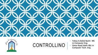CONTROLLINO
• Yahya A.Dallal Bashi- MS
in Computer Eng.
• Omar Raad Saleh-BSc in
Computer Tech. Eng.
 