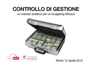 CONTROLLO DI GESTIONE
 un metodo analitico per un budgeting efﬁcace




                              Rimini 12 Aprile 2012
 