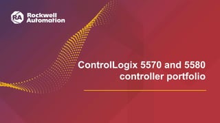ControlLogix 5570 and 5580
controller portfolio
 