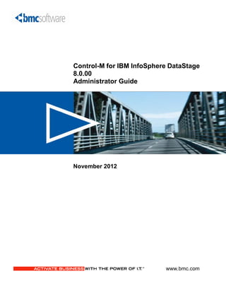 www.bmc.com
Control-M for IBM InfoSphere DataStage
8.0.00
Administrator Guide
November 2012
 