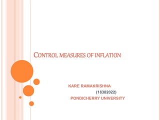 CONTROL MEASURES OF INFLATION
KARE RAMAKRISHNA
(18382022)
PONDICHERRY UNIVERSITY
 