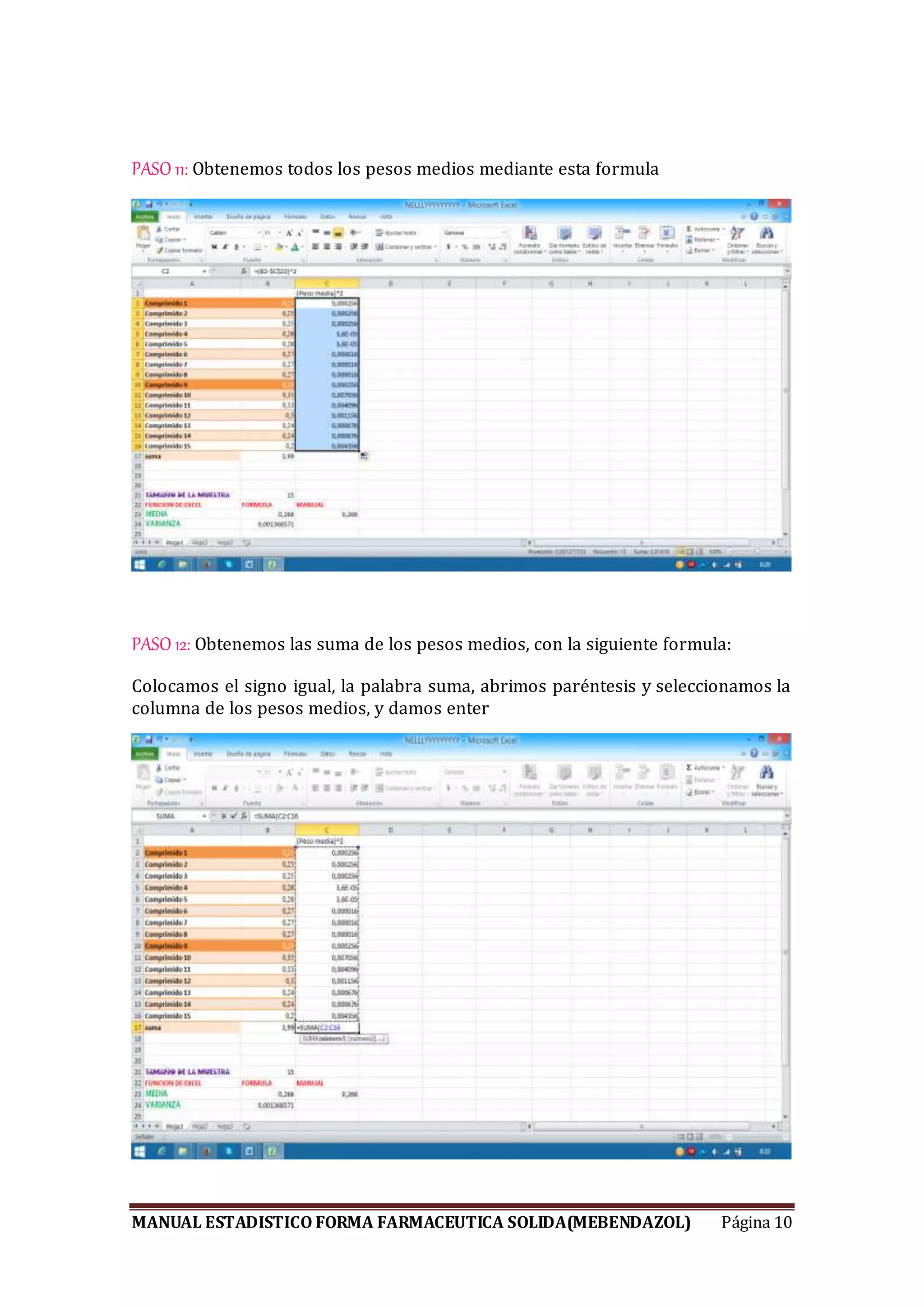MANUAL ESTADISTICO FORMA FARMACEUTICA SOLIDA(MEBENDAZOL) Página 10
PASO 11: Obtenemos todos los pesos medios mediante esta formula
PASO 12: Obtenemos las suma de los pesos medios, con la siguiente formula:
Colocamos el signo igual, la palabra suma, abrimos paréntesis y seleccionamos la
columna de los pesos medios, y damos enter
 