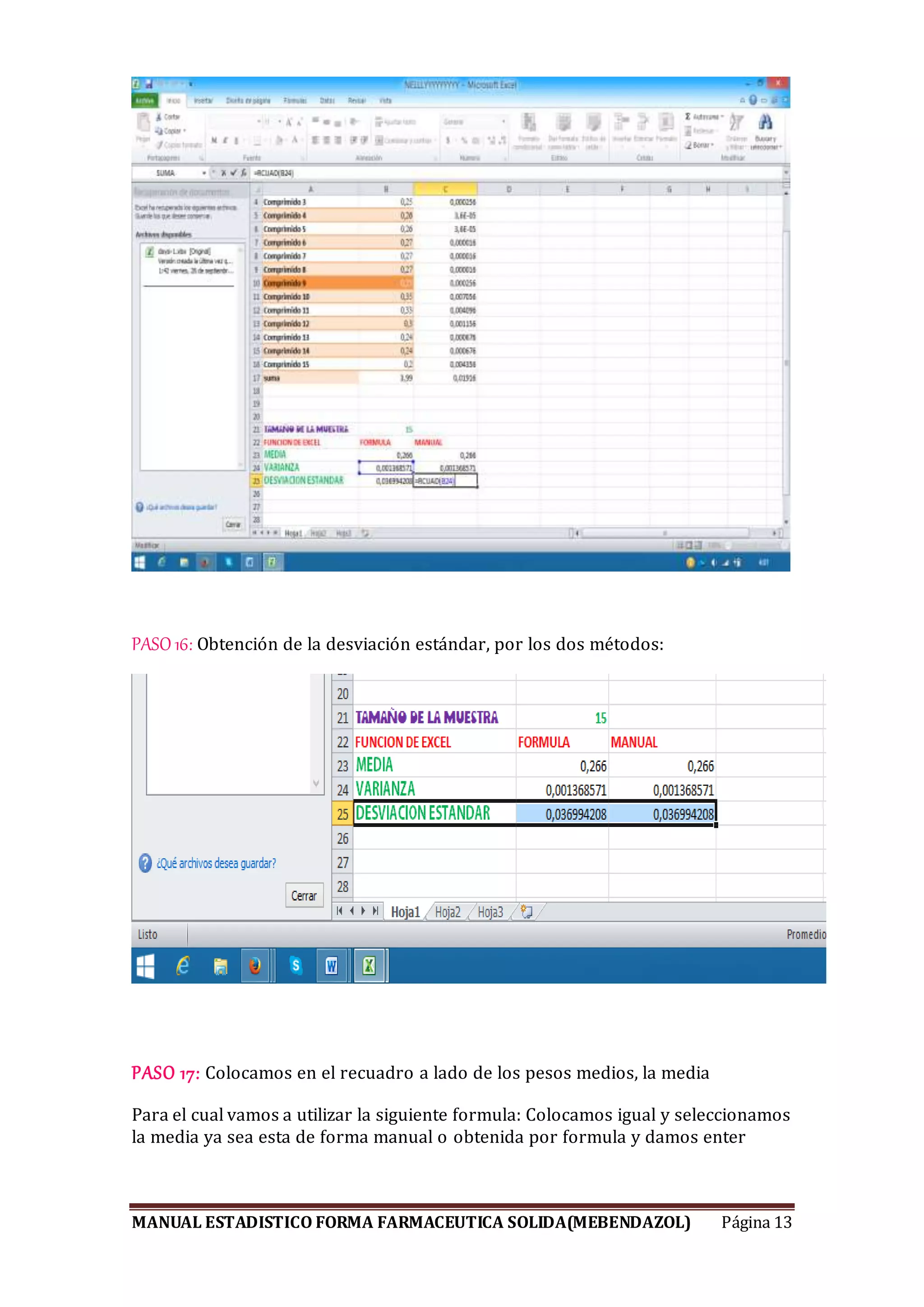 MANUAL ESTADISTICO FORMA FARMACEUTICA SOLIDA(MEBENDAZOL) Página 13
PASO 16: Obtención de la desviación estándar, por los dos métodos:
PASO 17: Colocamos en el recuadro a lado de los pesos medios, la media
Para el cual vamos a utilizar la siguiente formula: Colocamos igual y seleccionamos
la media ya sea esta de forma manual o obtenida por formula y damos enter
 