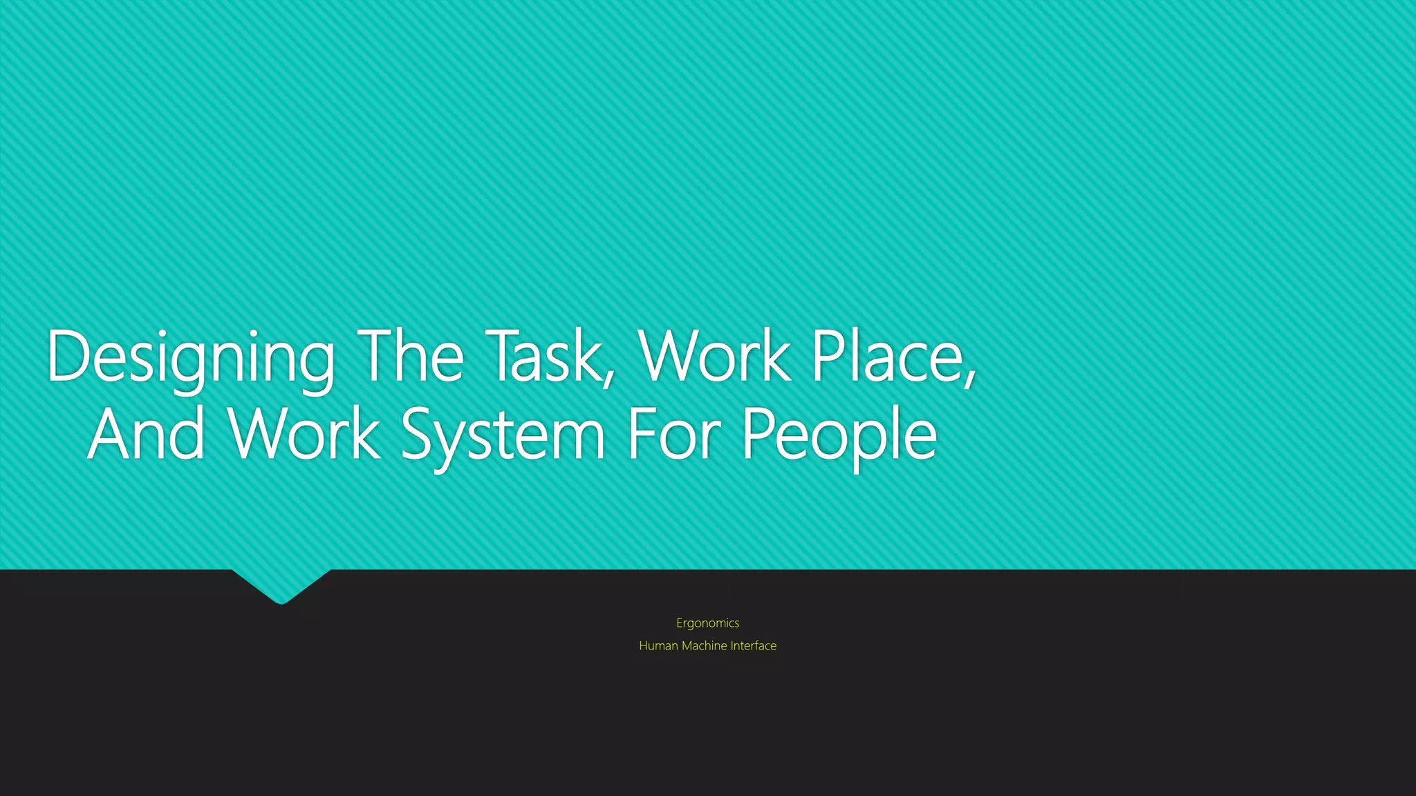 Designing The Task, Work Place,
And Work System For People
Ergonomics
Human Machine Interface
 