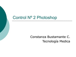 Control Nº 2 Photoshop Constanza Bustamante C. Tecnología Medica 