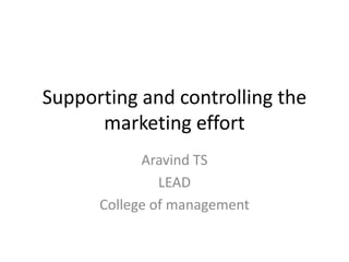 Supporting and controlling the
      marketing effort
            Aravind TS
               LEAD
      College of management
 