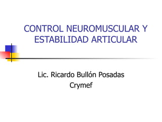 CONTROL NEUROMUSCULAR Y ESTABILIDAD ARTICULAR Lic. Ricardo Bullón Posadas Crymef 