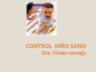 CONTROL NIÑO SANO
Dra.Vivian cornejo
 
