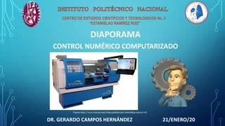 DR. GERARDO CAMPOS HERNÁNDEZ 21/ENERO/20
DIAPORAMA
CONTROL NUMÉRICO COMPUTARIZADO
Fuente: http://www.viwacnc.com/index.php?seccion=detalle&producto=45
 