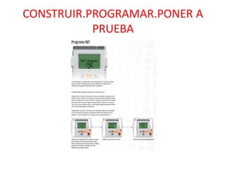 CONSTRUIR.PROGRAMAR.PONER A
PRUEBA
 