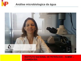 INSTITUTO NACIONAL DE PETRÓLEOS – SUMBE –
CUANZA-SUL
Análise microbiologica da água
28
 