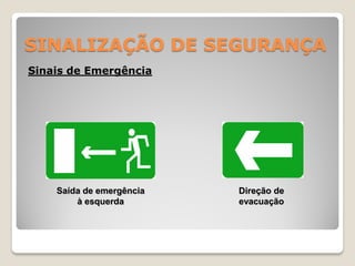 SINALIZAÇÃO DE SEGURANÇA
Sinais de Emergência




    Saída de emergência   Direção de
        à esquerda        evacuação
 