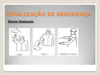 SINALIZAÇÃO DE SEGURANÇA
Sinais Gestuais:
 