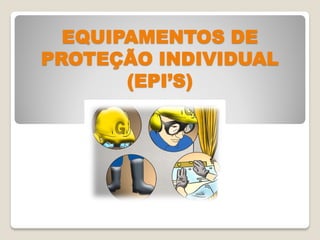 EQUIPAMENTOS DE
PROTEÇÃO INDIVIDUAL
       (EPI’S)
 