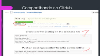 Compartilhando no GitHub
Gera este caminho:
https://github.com/martinsisata/cambotaedgar

neste caminho terá as informações básicas
para criar os repositórios, segue o tutorial e usaos apenas para copiar de maneiras a evitar
erros

 