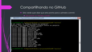 Compartilhando no GitHub
 Esta verde quer dizer que esta pronto para o primeiro commit.
 Git commit –m “Primeiro comité”

 