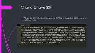 Criar a Chave SSH
 Vá até ao caminho onde guardou o ficheiro id_rsa.pub e abre com um
editor de texto

 